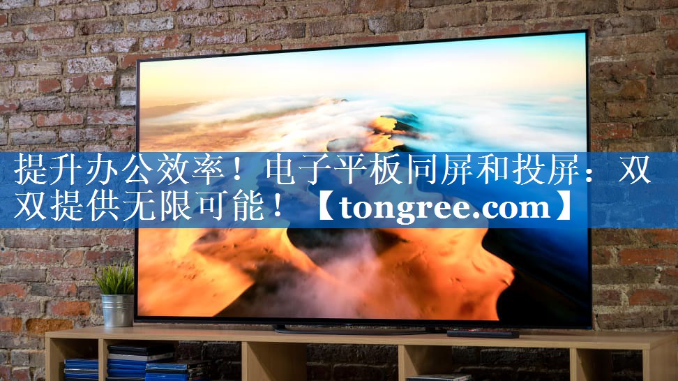 提升办公效率!电子平板同屏和投屏:双双提供无限可能! 提升办公效率!电子平板同屏和投屏:双双提供无限可能!