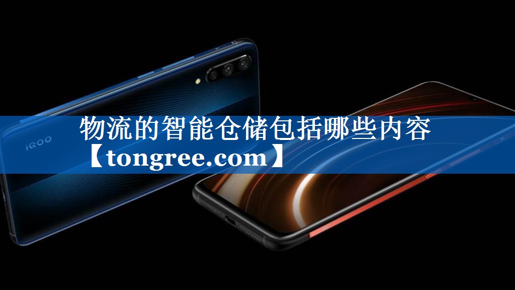 物流的智能仓储包括哪些内容 物流的智能仓储包括哪些内容