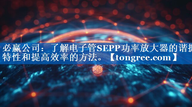 了解电子管SEPP功率放大器的谐振特性和提高效率的方法。 了解电子管SEPP功率放大器的谐振特性和提高效率的方法。