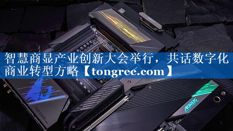 智慧商显产业创新大会举行,共话数字化商业转型方略 智慧商显产业创新大会举行,共话数字化商业转型方略