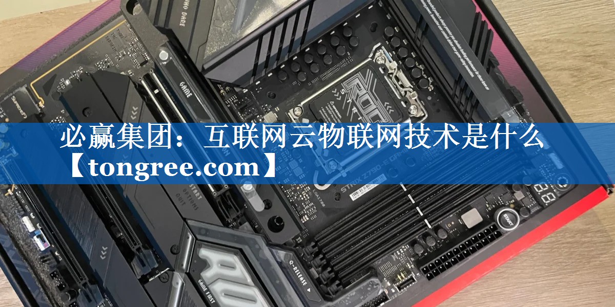 互联网云物联网技术是什么 互联网云物联网技术是什么