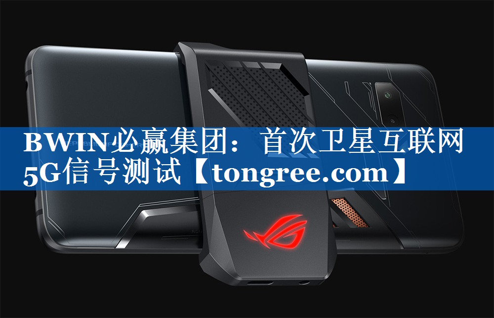 首次卫星互联网5G信号测试 首次卫星互联网5G信号测试