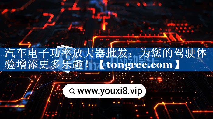 汽车电子功率放大器批发:为您的驾驶体验增添更多乐趣! 汽车电子功率放大器批发:为您的驾驶体验增添更多乐趣!
