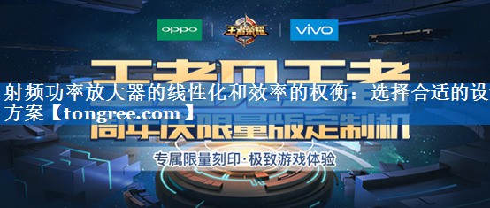 射频功率放大器的线性化和效率的权衡:选择合适的设计方案 射频功率放大器的线性化和效率的权衡:选择合适的设计方案