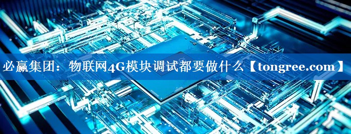 物联网4G模块调试都要做什么 物联网4G模块调试都要做什么