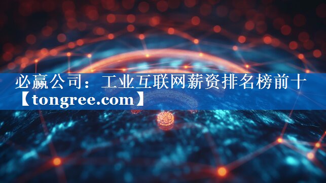 工业互联网薪资排名榜前十 工业互联网薪资排名榜前十