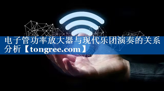 电子管功率放大器与现代乐团演奏的关系分析 电子管功率放大器与现代乐团演奏的关系分析