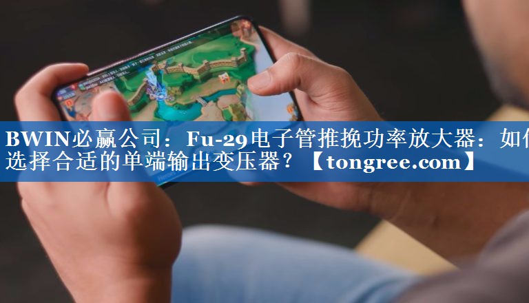 Fu-29电子管推挽功率放大器:如何选择合适的单端输出变压器? Fu-29电子管推挽功率放大器:如何选择合适的单端输出变压器?