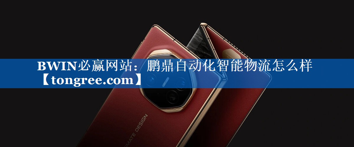 鹏鼎自动化智能物流怎么样 鹏鼎自动化智能物流怎么样