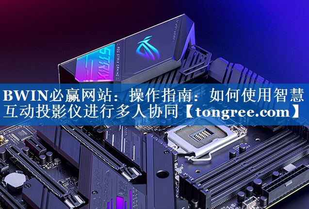 操作指南:如何使用智慧互动投影仪进行多人协同 操作指南:如何使用智慧互动投影仪进行多人协同
