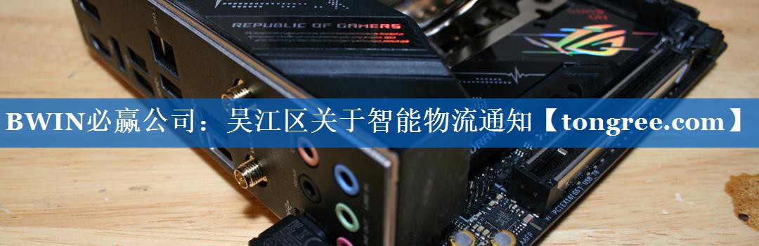 吴江区关于智能物流通知 吴江区关于智能物流通知