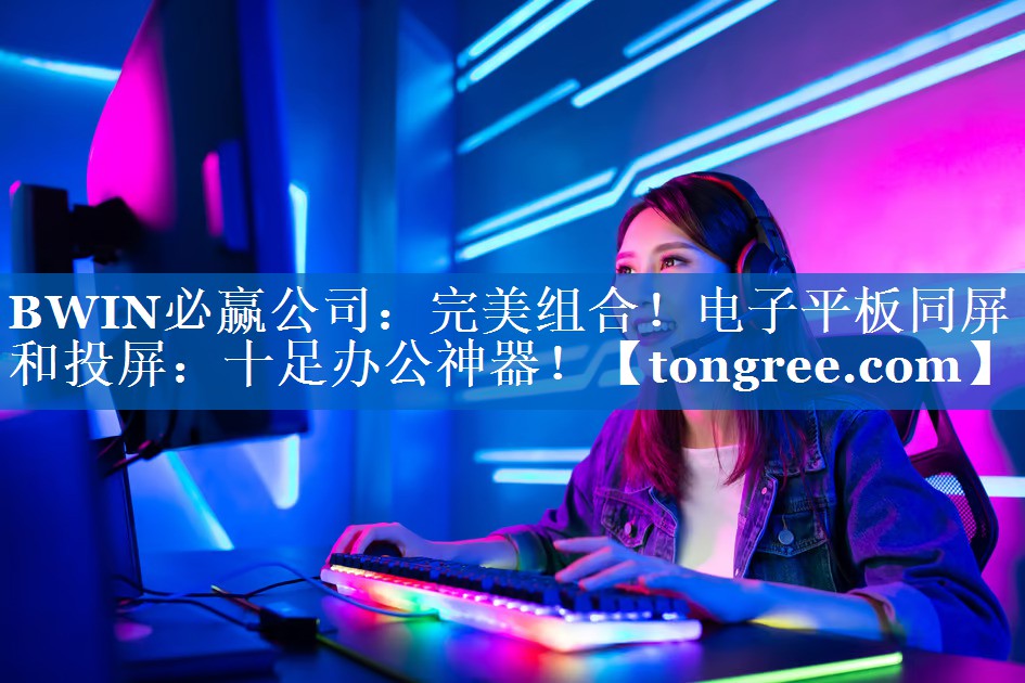 完美组合!电子平板同屏和投屏:十足办公神器! 完美组合!电子平板同屏和投屏:十足办公神器!