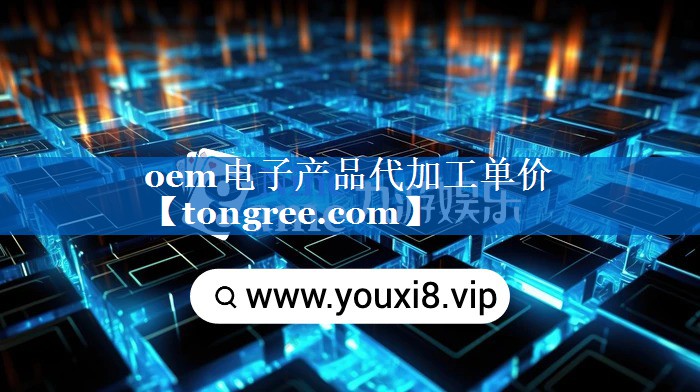 oem电子产品代加工单价 oem电子产品代加工单价
