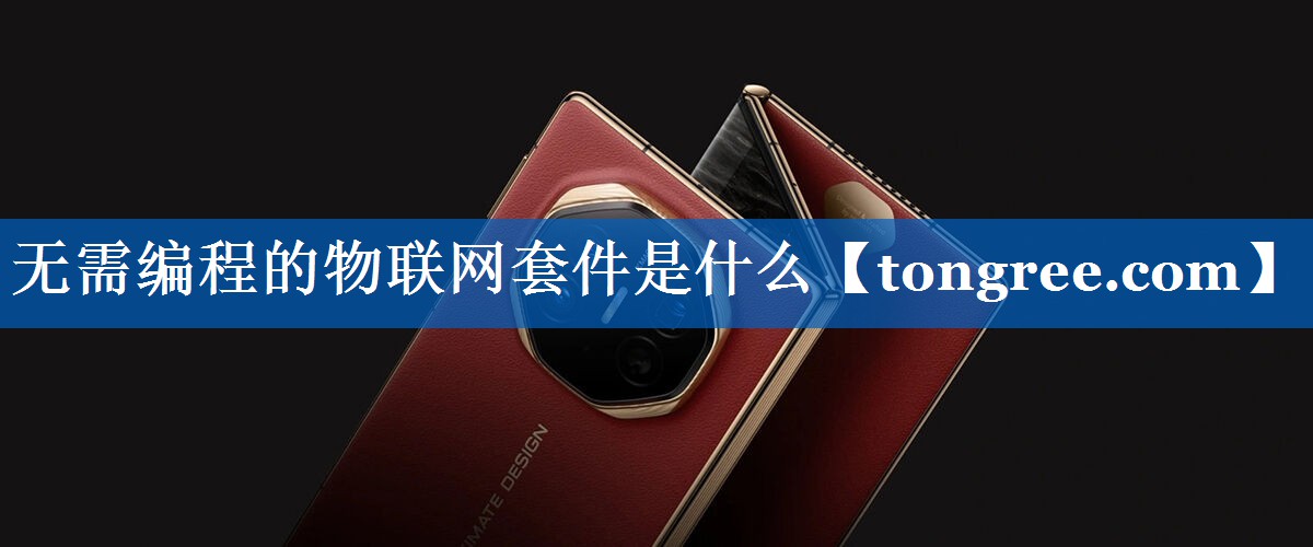 无需编程的物联网套件是什么 无需编程的物联网套件是什么