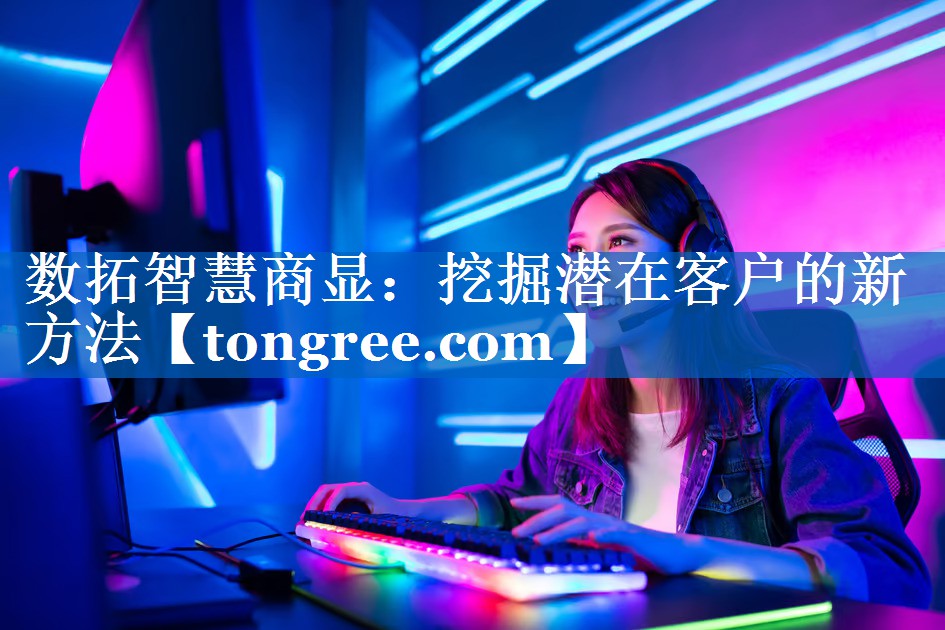 数拓智慧商显:挖掘潜在客户的新方法 数拓智慧商显:挖掘潜在客户的新方法