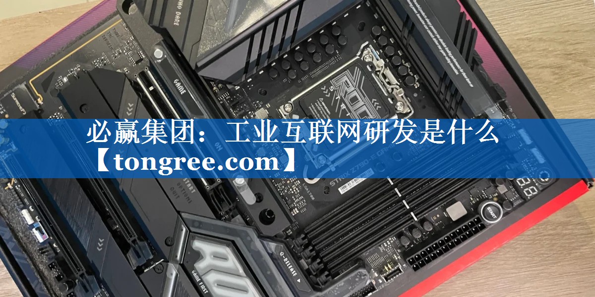工业互联网研发是什么 工业互联网研发是什么