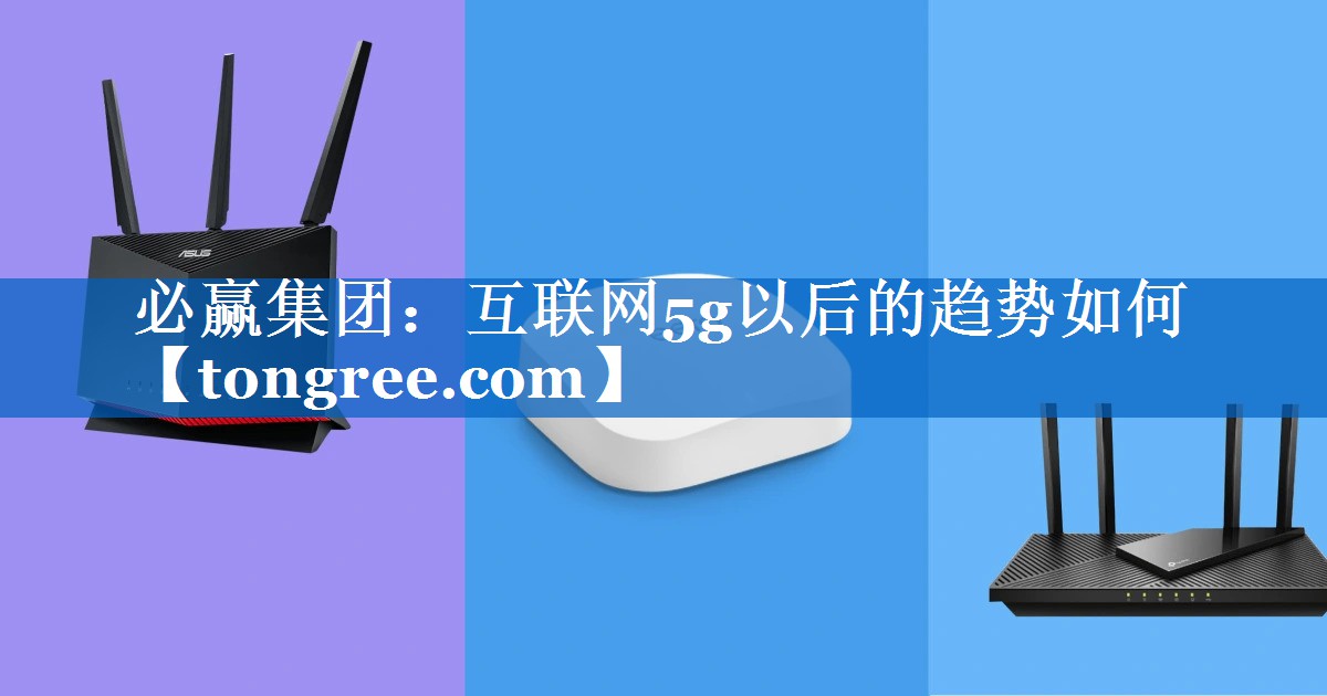 互联网5g以后的趋势如何 互联网5g以后的趋势如何