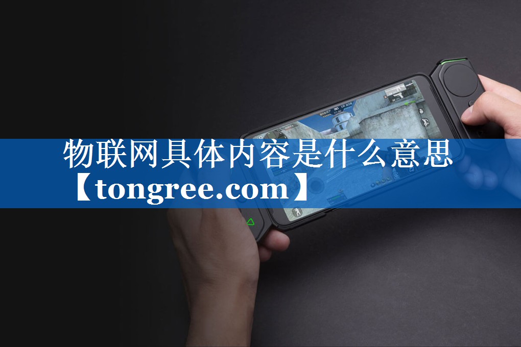 物联网具体内容是什么意思 物联网具体内容是什么意思
