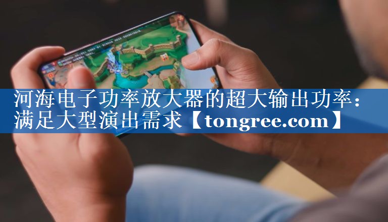 河海电子功率放大器的超大输出功率:满足大型演出需求 河海电子功率放大器的超大输出功率:满足大型演出需求