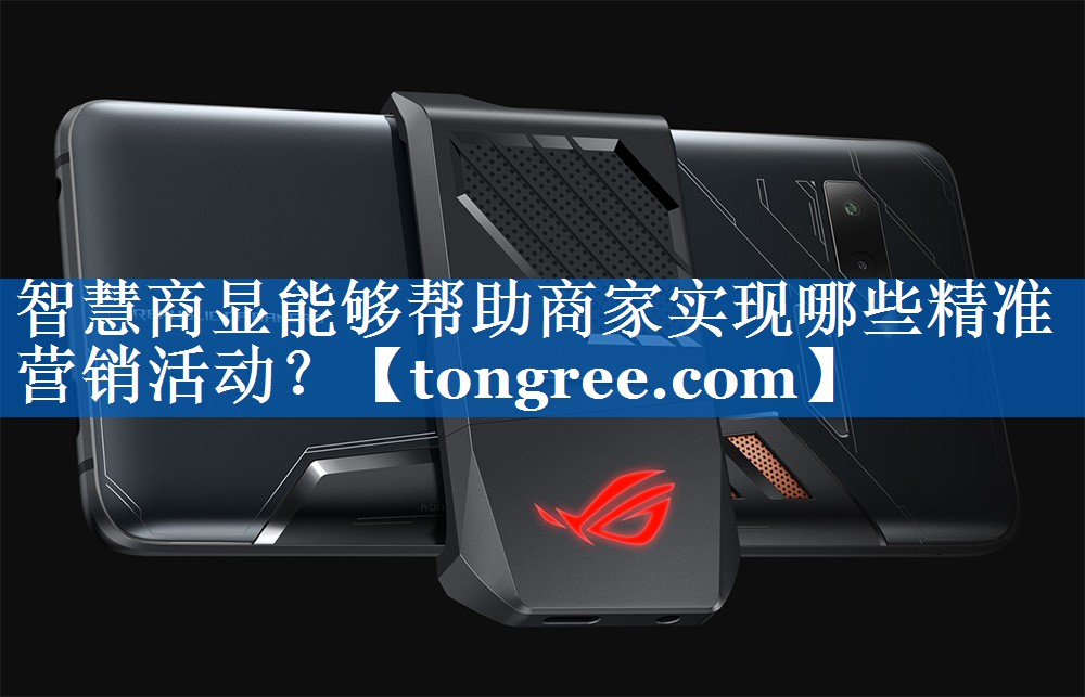 智慧商显能够帮助商家实现哪些精准营销活动? 智慧商显能够帮助商家实现哪些精准营销活动?