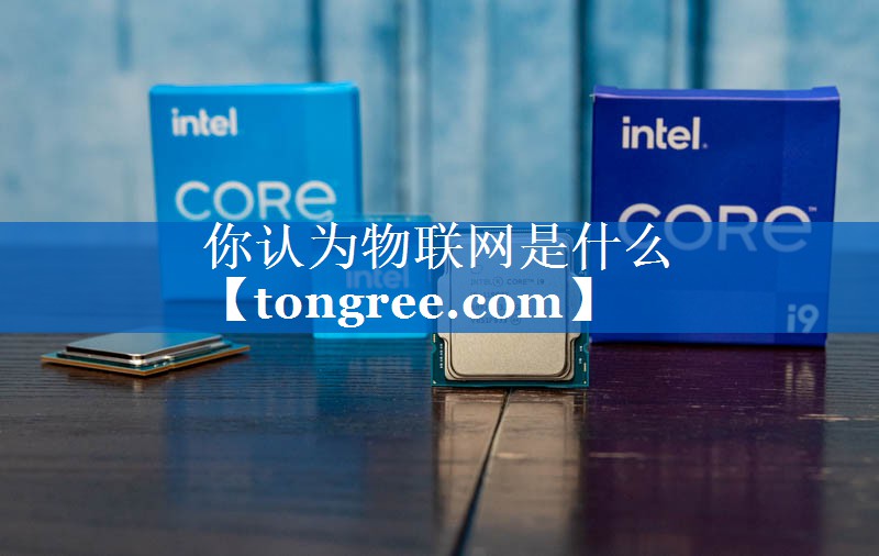 你认为物联网是什么 你认为物联网是什么