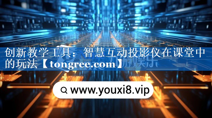 创新教学工具:智慧互动投影仪在课堂中的玩法 创新教学工具:智慧互动投影仪在课堂中的玩法