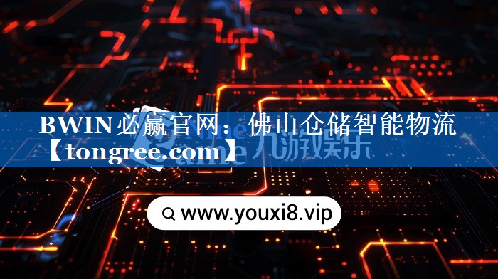 BWIN必赢官网:佛山仓储智能物流 BWIN必赢官网:佛山仓储智能物流