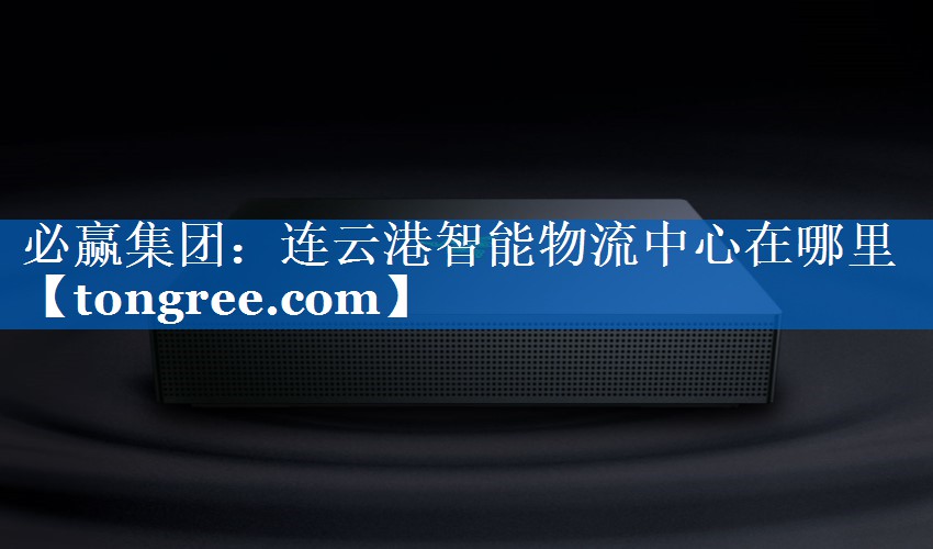 连云港智能物流中心在哪里 连云港智能物流中心在哪里