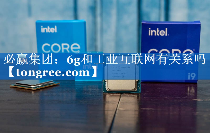 6g和工业互联网有关系吗 6g和工业互联网有关系吗