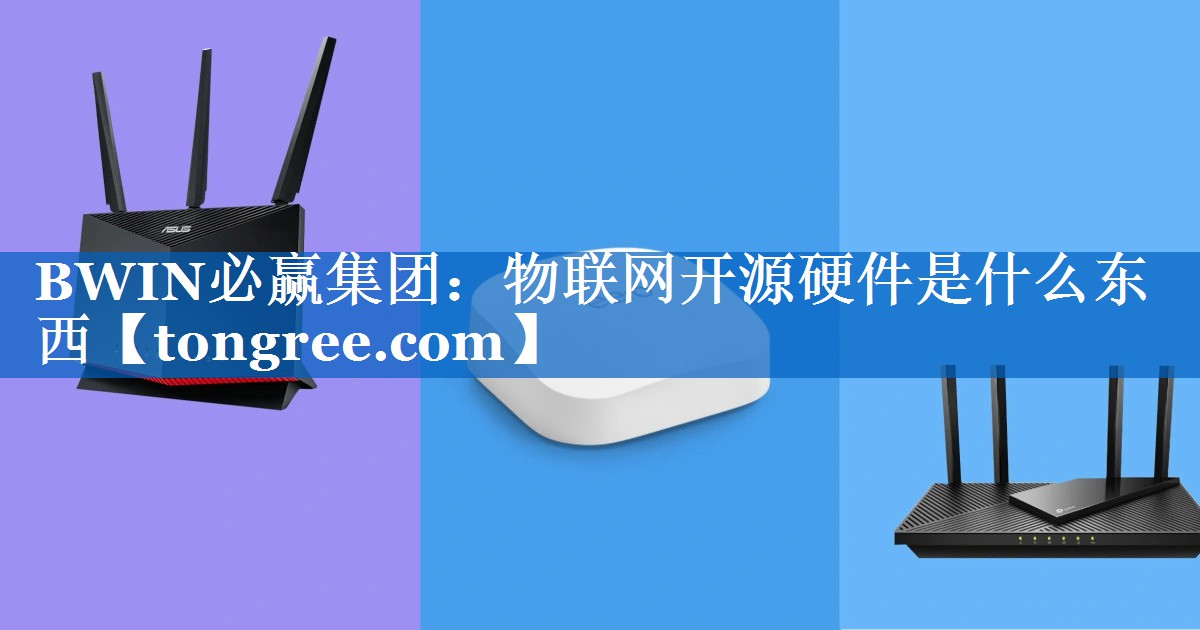 物联网开源硬件是什么东西 物联网开源硬件是什么东西