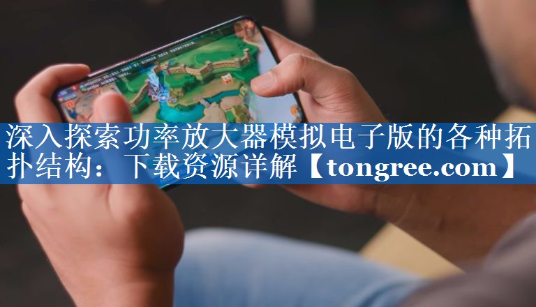 深入探索功率放大器模拟电子版的各种拓扑结构:下载资源详解 深入探索功率放大器模拟电子版的各种拓扑结构:下载资源详解