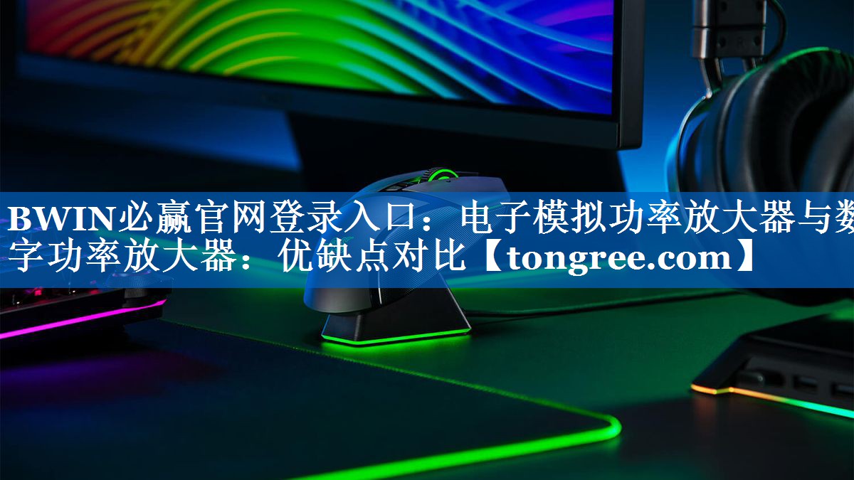 电子模拟功率放大器与数字功率放大器:优缺点对比 电子模拟功率放大器与数字功率放大器:优缺点对比